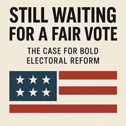 Square image featuring the upper portion of the U.S. flag at the bottom. Above it, centered in bold uppercase text, the title reads “Still Waiting for a Fair Vote.” Beneath that, in smaller print, the subtitle says “The Case for Bold Electoral Reform.” The composition evokes a sense of civic gravity and urgency, suggesting a nation grappling with its democratic promises.
